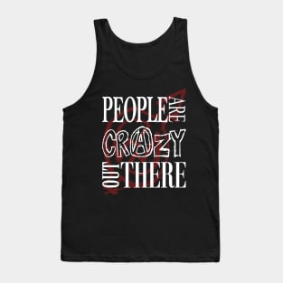 People are Crazy out There Tank Top